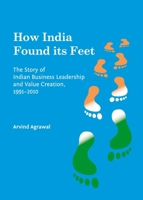 How India Found Its Feet: The Story of Indian Business Leadership and Value Creation, 1991-2010 1443860514 Book Cover