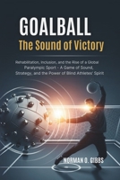 Goalball: The Sound of Victory: Rehabilitation, Inclusion, and the Rise of a Global Paralympic Sport – A Game of Sound, Strategy, and the Power of Blind Athletes’ Spirit B0FPDDYNPV Book Cover