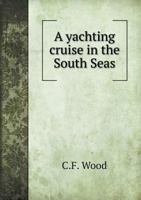 A Yachting Cruise in the South Seas 0548628882 Book Cover
