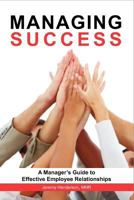 Managing Success: A Manager's Guide to Effective Employee Relationships 1477420061 Book Cover