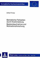 Betriebliche Fehlzeiten Durch Krankmeldung- Bestandsaufnahme Und Motivationsforschung: Ein Vergleich Zwischen Den Verhaeltnissen in Der Bundesrepublik 3820479724 Book Cover