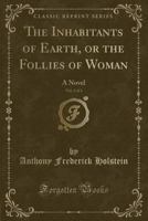 The Inhabitants of Earth, or the Follies of Woman, Vol. 2 of 3: A Novel (Classic Reprint) 1330625978 Book Cover
