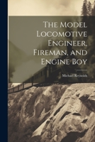 The Model Locomotive Engineer, Fireman, and Engine Boy 1022075748 Book Cover