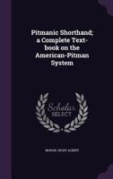 Pitmanic Shorthand; A Complete Text-Book on the American-Pitman System 1340665026 Book Cover