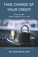 Take Charge of Your Credit: A Step-by-Step Guide to Repairing Your Credit B0CLDM6XTJ Book Cover