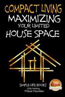 Compact Living - Maximizing Your Limited House Space 1511495626 Book Cover