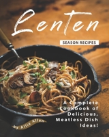 Lenten Season Recipes: A Complete Cookbook of Delicious, Meatless Dish Ideas! B08KFWM7M8 Book Cover