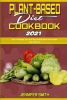 Plant Based Diet Cookbook 2021: How To Weight Loss And Stay Healthy With Plant Based Diet Lifestyle 1801940452 Book Cover