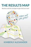 The Results Map: Business and Life Strategies to Get What You Want 0996000704 Book Cover