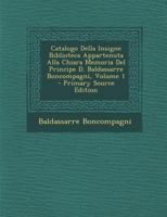 Catalogo Della Insigne Biblioteca Appartenuta Alla Chiara Memoria Del Principe D. Baldassarre Boncompagni, Volume 1 1293322873 Book Cover