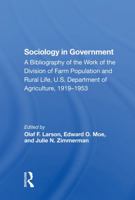 Sociology in Government: A Bibliography of the Work of the Division of Farm Population and Rural Life, U.S. Department of Agriculture, 1919-1953 0367287862 Book Cover