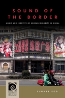 Sound of the Border: Music and Identity of Korean Minority Nationality in China 0824889592 Book Cover