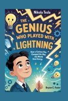 The Genius Who Played with Lightning: The Complete History for Kids: How a curious boy changed the way the world uses energy B0FSZ9S9Z6 Book Cover