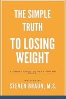 The Simple Truth to Losing Weight: A Simple Guide to Keep You on Track B0BV1Y1181 Book Cover