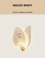 Ageless Beauty: Secrets To Radiance And Vitality B0FNN71YSS Book Cover