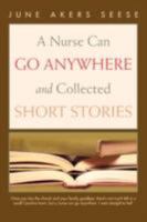 A Nurse Can Go Anywhere and Collected Short Stories 0595464351 Book Cover