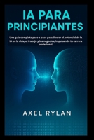 IA PARA PRINCIPIANTES: Una guía completa paso a paso para liberar el potencial de la IA en la vida, el trabajo y los negocios, impulsando tu carrera profesional. (Spanish Edition) B0FHWRDTH8 Book Cover