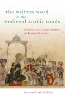 The Written Word in the Medieval Arabic Lands: A Social and Cultural History of Reading Practices 0748677348 Book Cover