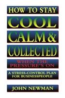 How to Stay Cool, Calm and Collected When the Pressure's on: Stress-control Plan for Business People 0814477658 Book Cover