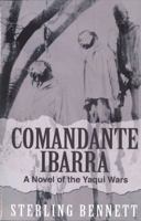 Comandante Ibarra: A novel of the Yaqui genocide 1937799875 Book Cover