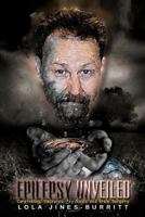 Epilepsy Unveiled: Caretaking, Seizures, Psychosis and Brain Surgery 0985240202 Book Cover