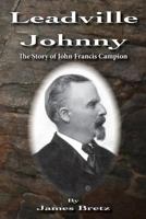 Leadville Johnny: The Story of John Francis Campion 1937851095 Book Cover