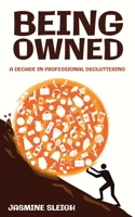Being Owned: A Decade in Professional Decluttering 1739282604 Book Cover