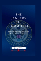 The January 6th Committee: The 8th Hearing and What We've Learned So Far B0B6XZ2TXC Book Cover