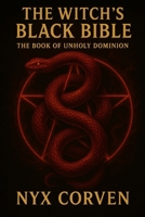 The Witch's Black Bible: The Book of Unholy Dominion B0F9VMPBHQ Book Cover