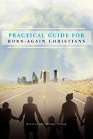 Practical Guide for Born-again Christians 1462859577 Book Cover