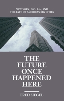 The Future Once Happened Here: New York, D.C., L.A., and the Fate of America's Big Cities 1893554104 Book Cover