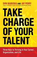 Take Charge of Your Talent: Three Keys to Thriving in Your Career, Organization, and Life 1609947231 Book Cover