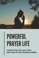 Powerful Prayer Life: Lead You Into The Love, Favor And Power Of God Like Never Before: Blessing And Adoration B09CKYSYCD Book Cover