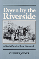 Down by the Riverside: A SOUTH CAROLINA SLAVE COMMUNITY (Blacks in the New World) 0252013050 Book Cover