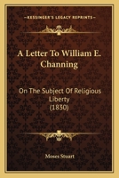 A Letter To William E. Channing: On The Subject Of Religious Liberty 1275806422 Book Cover