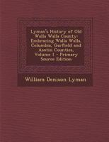 Lyman's History of Old Walla Walla County: Embracing Walla Walla, Columbia, Garfield and Asotin Counties; Volume 1 1015666728 Book Cover