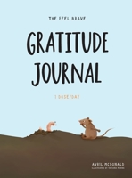 The Feel Brave Gratitude Journal: 1 Dose/Day 0645884618 Book Cover