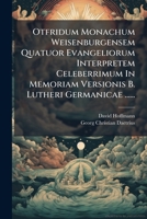 Otfridum Monachum Weisenburgensem Quatuor Evangeliorum Interpretem Celeberrimum In Memoriam Versionis B. Lutheri Germanicae ...... 1272589110 Book Cover