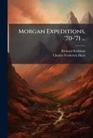 Morgan expeditions, '70-'71 ...: XII. Contributions to the geology and physical geography of the lower Amazonas : the Ereré - Monte-Alegre district and the table-topped hills 1174897147 Book Cover
