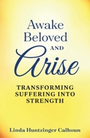 Awake Beloved And Arise: Transforming Suffering Into Strength 1098301331 Book Cover