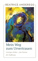 Mein Weg zum Urvertrauen: Geistiges Heilen - eine Station der Hoffnung 3757821505 Book Cover