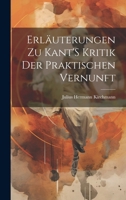 Erläuterungen Zu Kant'S Kritik Der Praktischen Vernunft (German Edition) 102132874X Book Cover