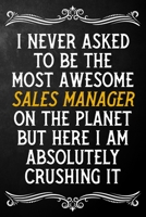 I Never Asked To Be The Most Awesome Sales Manager On The Planet: Appreciation Gift For Sales Manager / Journal / Alternative To A Card For Sales Managers ( 6 x 9 - 120 Blank Lined Notebook ) 1702046907 Book Cover