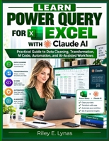 Learn Power Query for Excel with Claude AI: Practical Guide to Data Cleaning, Transformation, M Code, Automation, and AI-Assisted Workflows (The Microsoft Productivity Mastery) B0HKG3Y8XL Book Cover