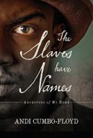 The Slaves Have Names: Ancestors of My Home 149375016X Book Cover
