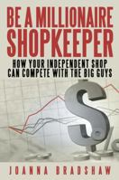 Be a Millionaire Shopkeeper: How Your Independent Shop Can Compete with the Big Guys 1475941404 Book Cover