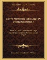 Nuovo Memoriale Sulla Legge Di Municipalizzazione: Redatto Dalla Commissione Degli Industriali Esercenti Pubblici Servizi 1161007644 Book Cover