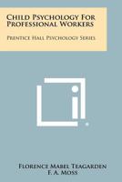 Child Psychology for Professional Workers: Prentice Hall Psychology Series 1258303949 Book Cover