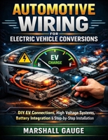Automotive Wiring for Electric Vehicle Conversions: DIY EV Connections, High Voltage Systems, Battery Integration & Step-by-Step Installation (Modern Automotive Technology Diagnostics Mastery Series) B0GXYS9T6G Book Cover