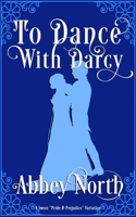 To Dance With Darcy: A Sweet "Pride & Prejudice" Variation B0C26XFZGK Book Cover